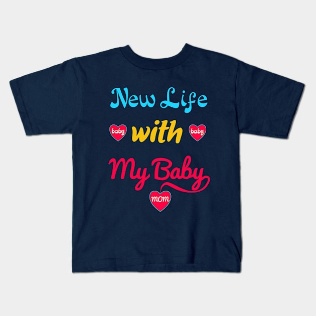 unique gifts for new moms - new life with my baby Kids T-Shirt by loveshop